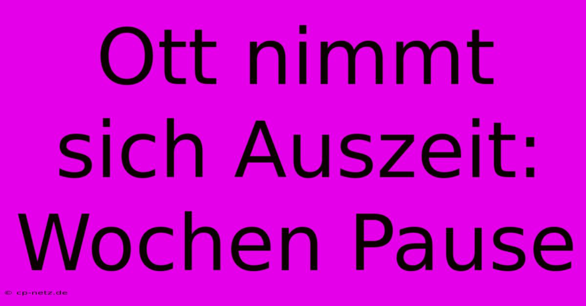 Ott Nimmt Sich Auszeit:  Wochen Pause