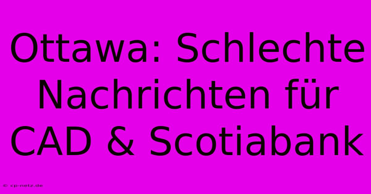 Ottawa: Schlechte Nachrichten Für CAD & Scotiabank