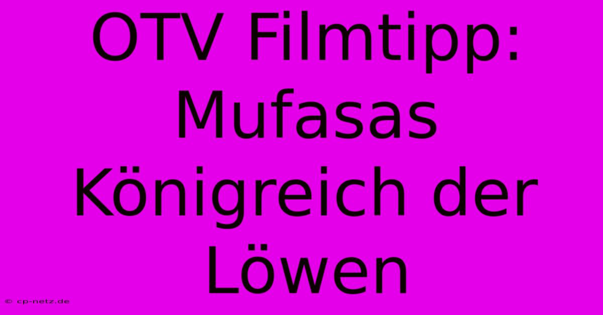 OTV Filmtipp: Mufasas Königreich Der Löwen