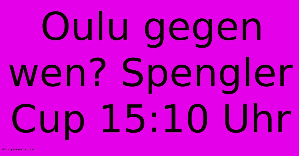 Oulu Gegen Wen? Spengler Cup 15:10 Uhr