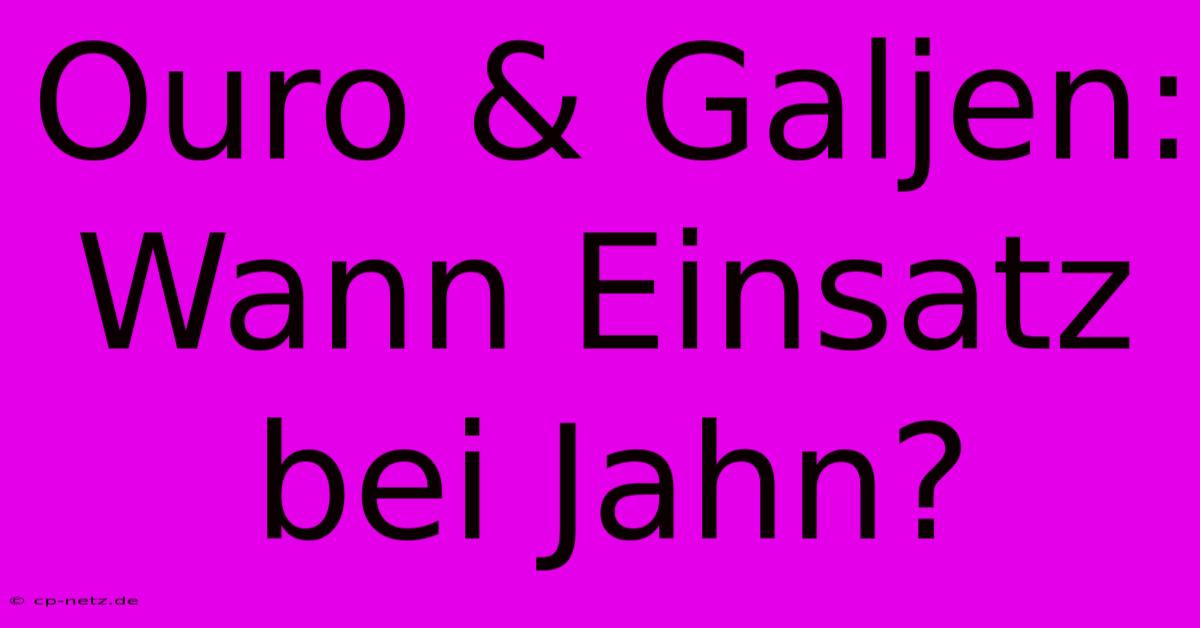 Ouro & Galjen: Wann Einsatz Bei Jahn?