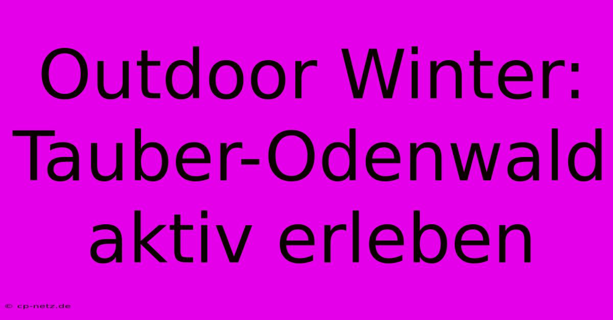 Outdoor Winter: Tauber-Odenwald Aktiv Erleben