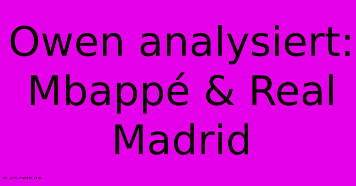 Owen Analysiert: Mbappé & Real Madrid