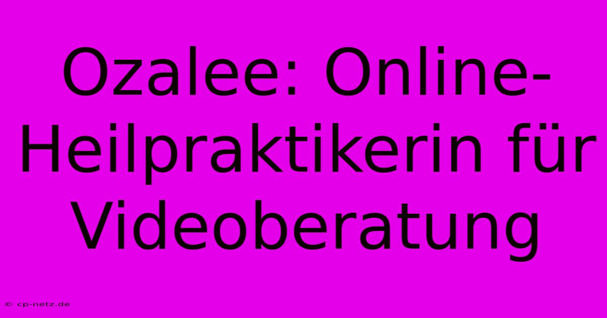 Ozalee: Online-Heilpraktikerin Für Videoberatung