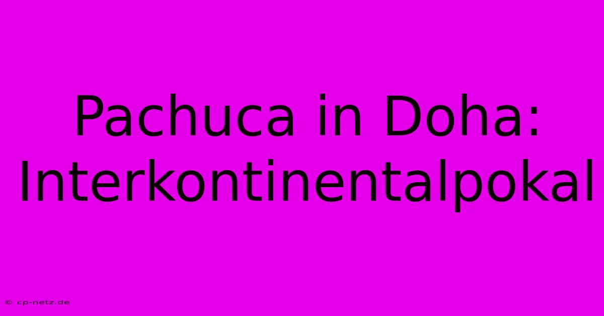 Pachuca In Doha: Interkontinentalpokal