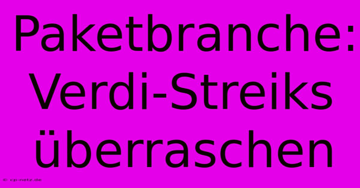 Paketbranche: Verdi-Streiks Überraschen