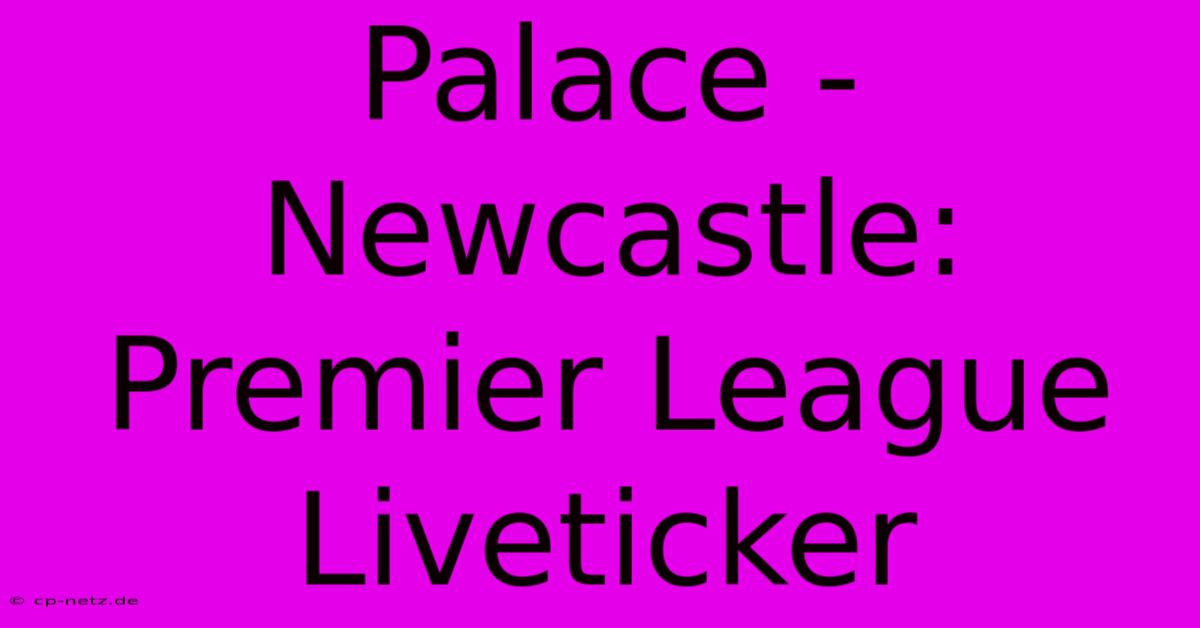 Palace - Newcastle: Premier League Liveticker