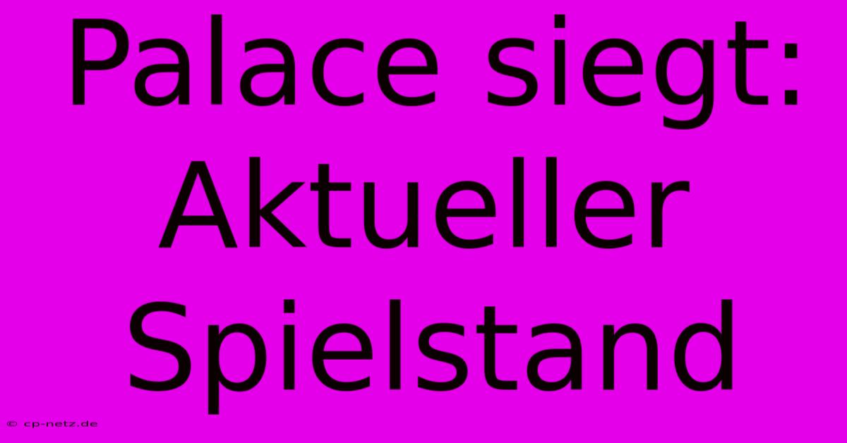 Palace Siegt: Aktueller Spielstand