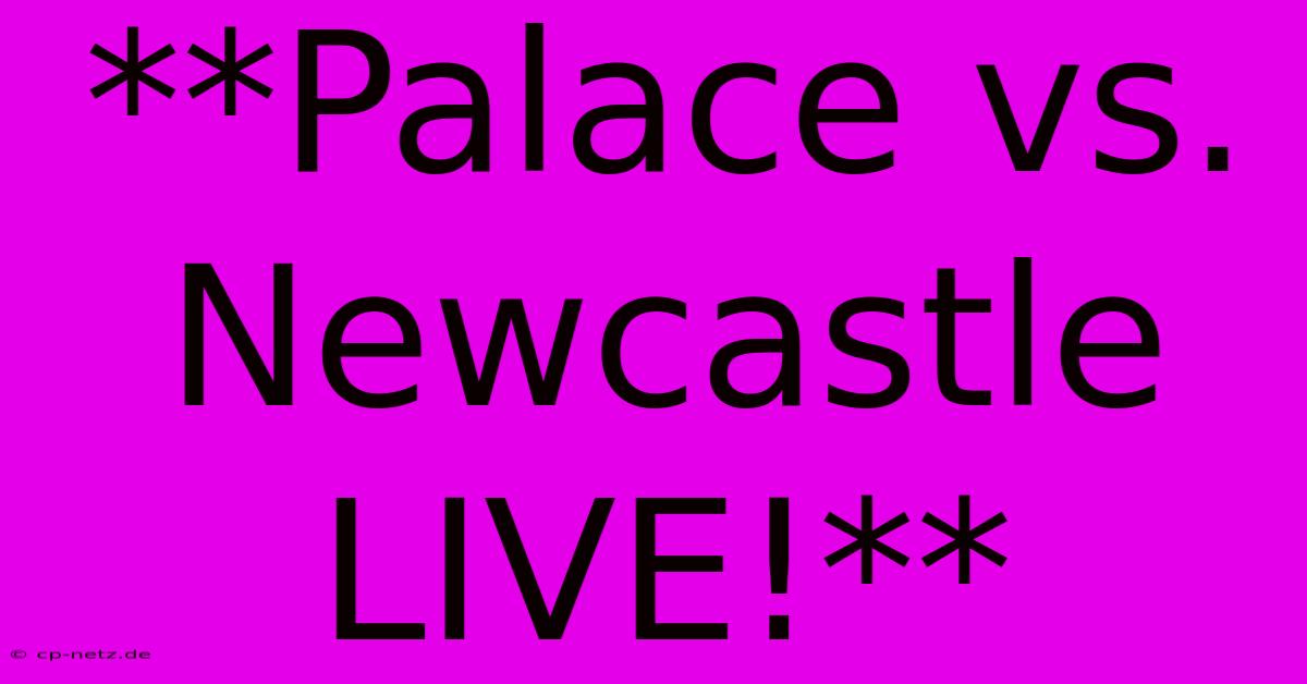 **Palace Vs. Newcastle LIVE!**