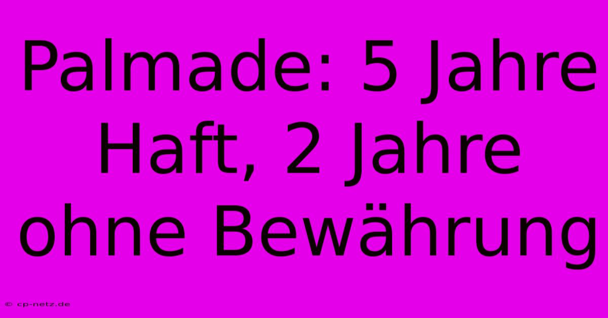 Palmade: 5 Jahre Haft, 2 Jahre Ohne Bewährung