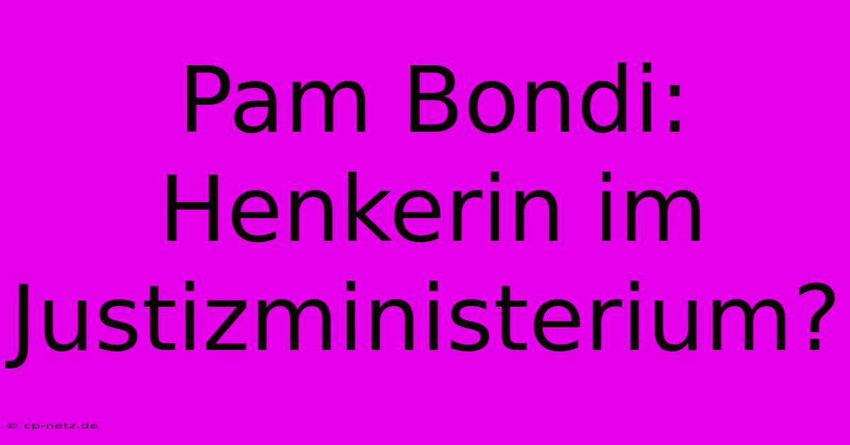 Pam Bondi: Henkerin Im Justizministerium?