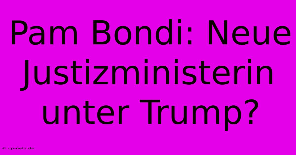 Pam Bondi: Neue Justizministerin Unter Trump?