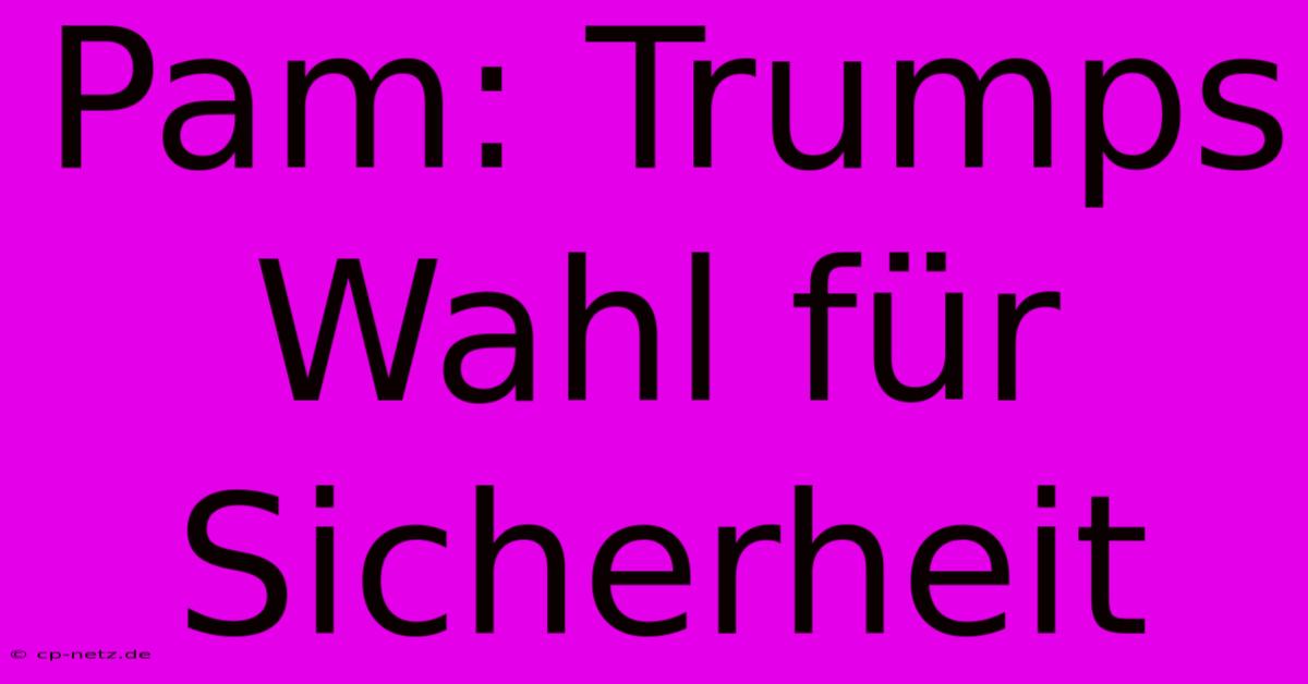 Pam: Trumps Wahl Für Sicherheit