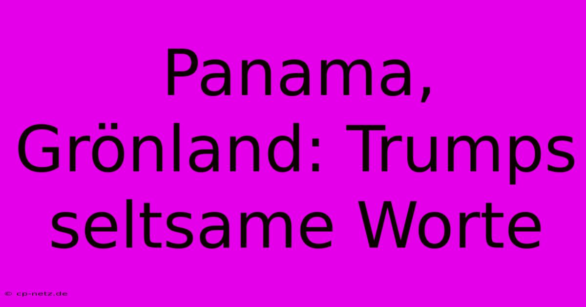 Panama, Grönland: Trumps Seltsame Worte