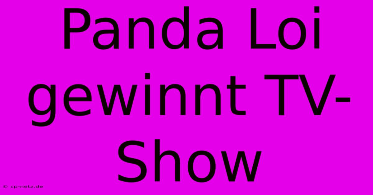 Panda Loi Gewinnt TV-Show