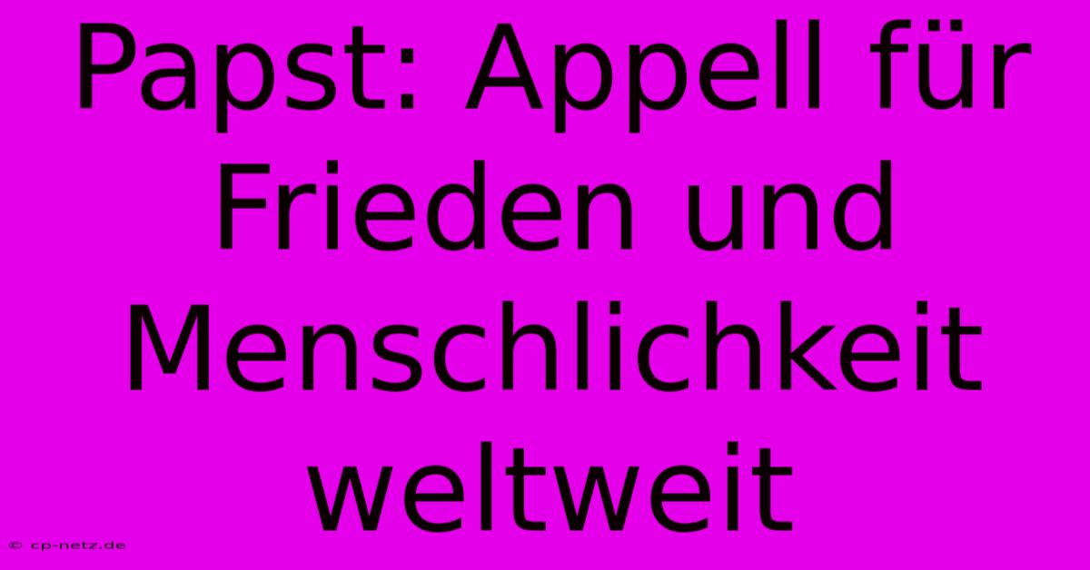 Papst: Appell Für Frieden Und Menschlichkeit Weltweit