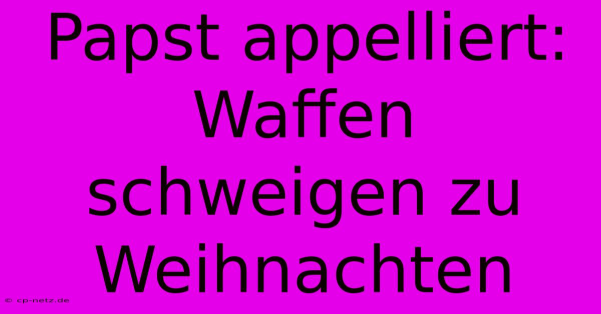 Papst Appelliert: Waffen Schweigen Zu Weihnachten