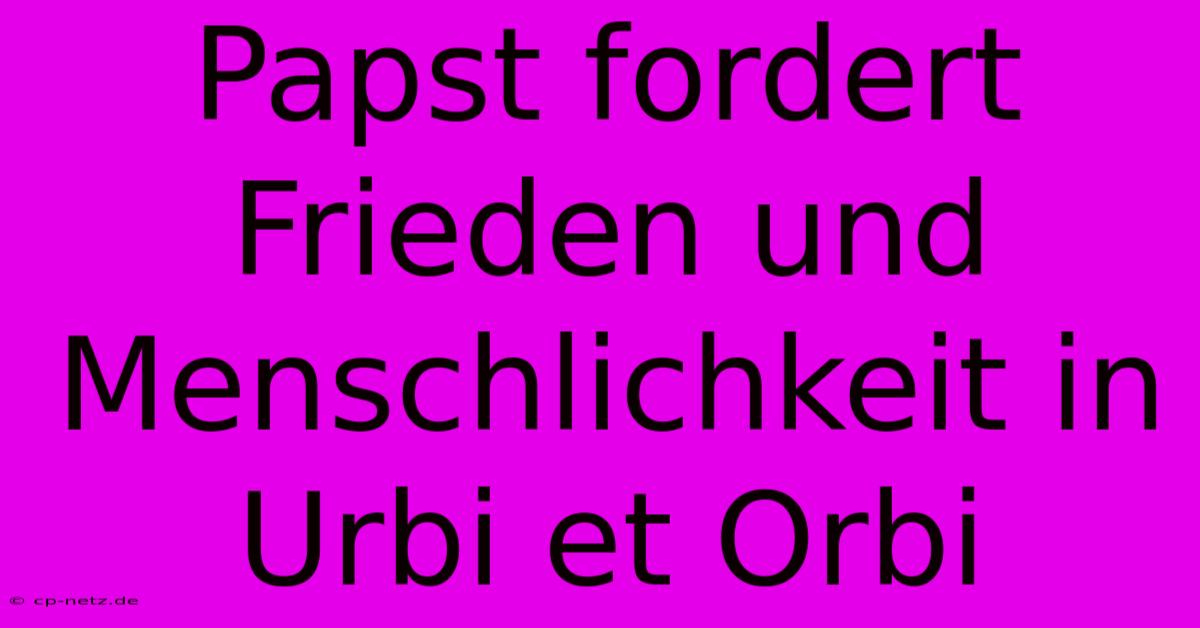 Papst Fordert Frieden Und Menschlichkeit In Urbi Et Orbi