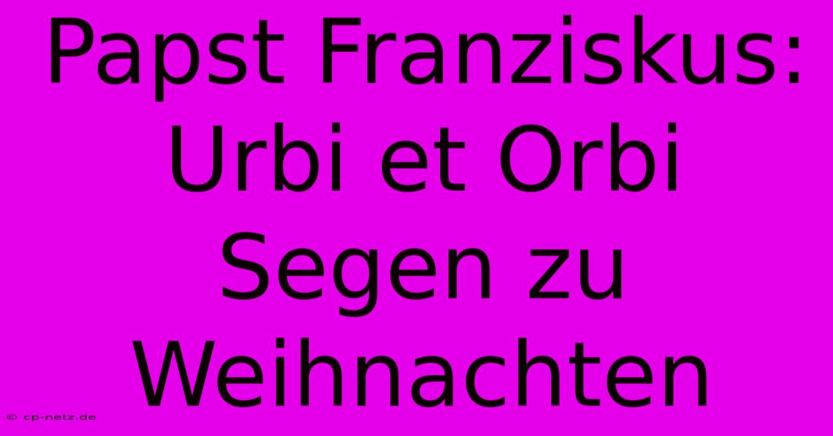 Papst Franziskus: Urbi Et Orbi Segen Zu Weihnachten