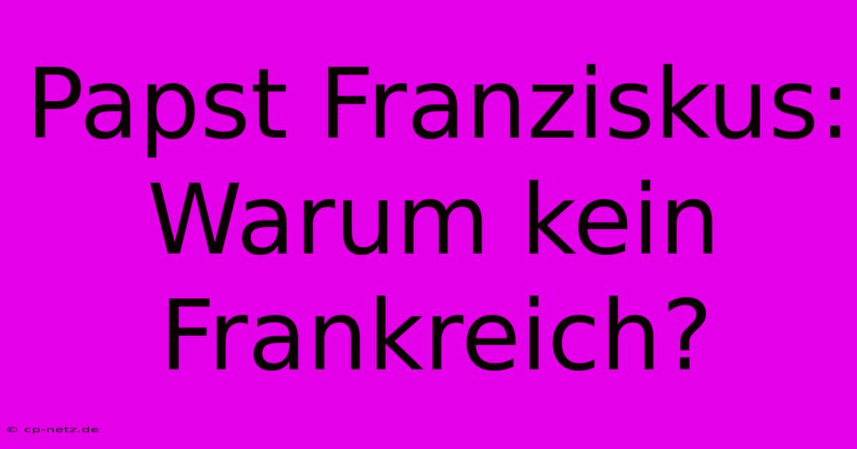 Papst Franziskus: Warum Kein Frankreich?