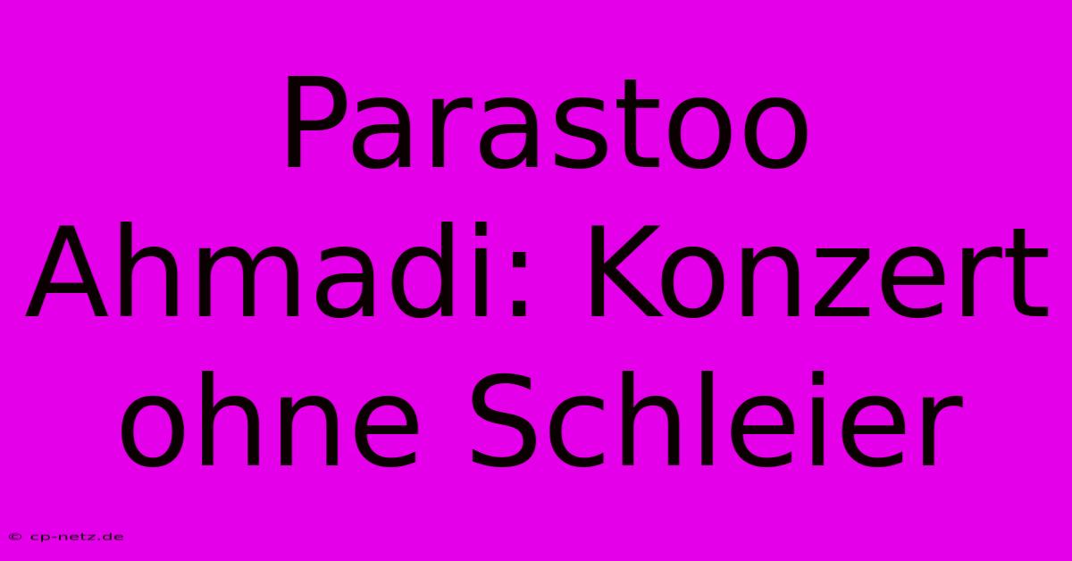 Parastoo Ahmadi: Konzert Ohne Schleier