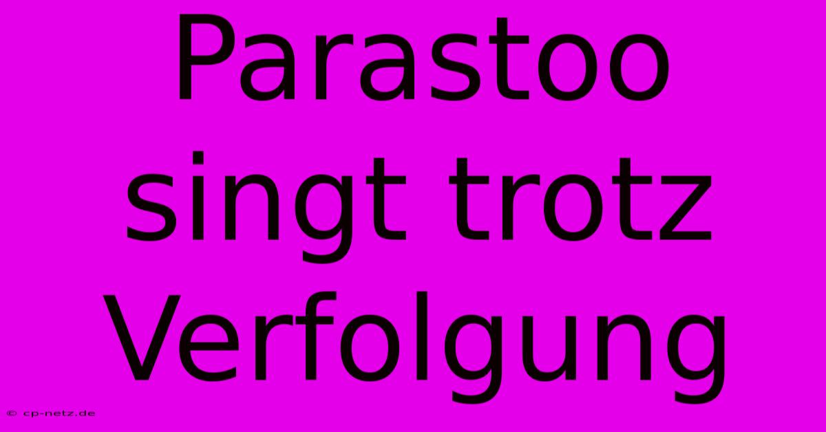 Parastoo Singt Trotz Verfolgung