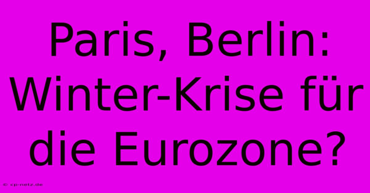 Paris, Berlin: Winter-Krise Für Die Eurozone?