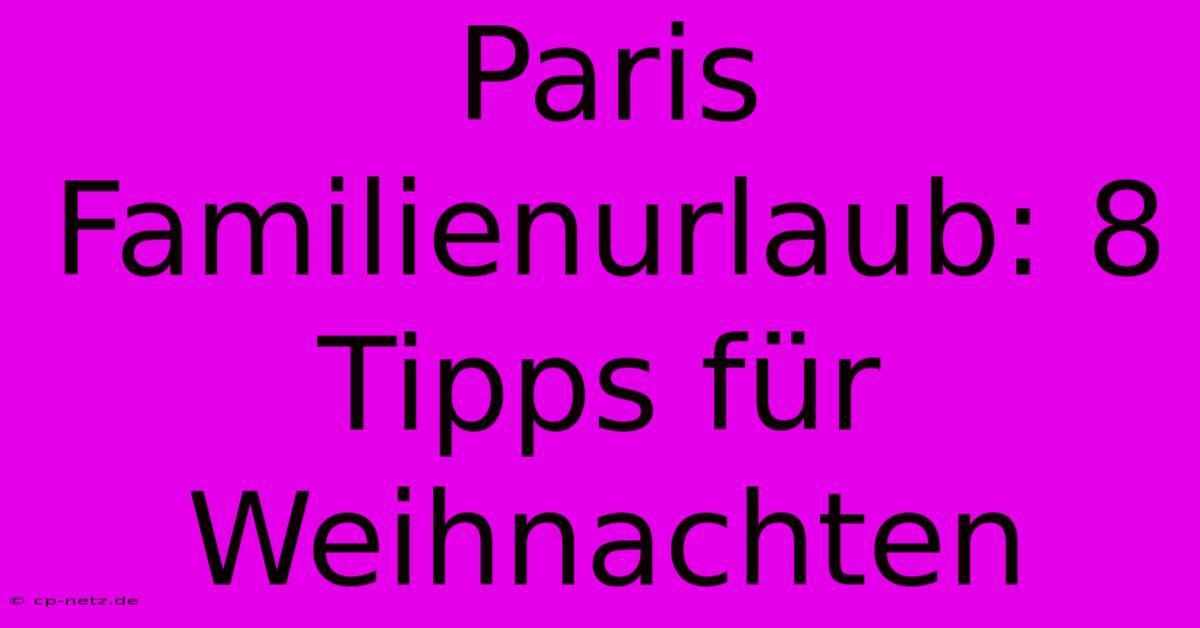 Paris Familienurlaub: 8 Tipps Für Weihnachten