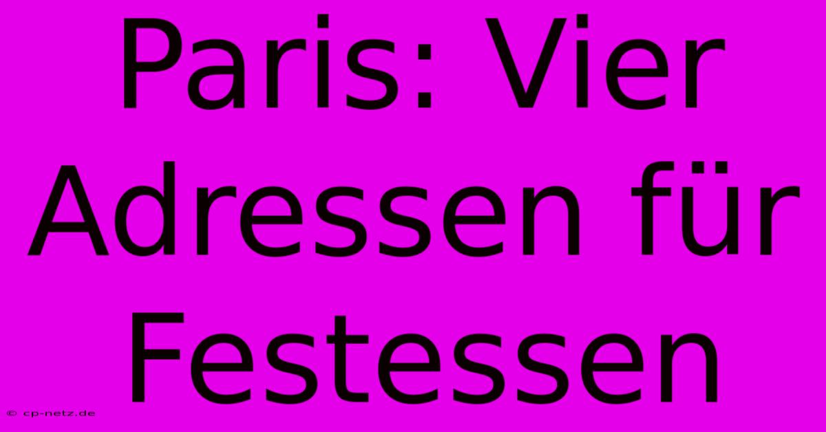 Paris: Vier Adressen Für Festessen