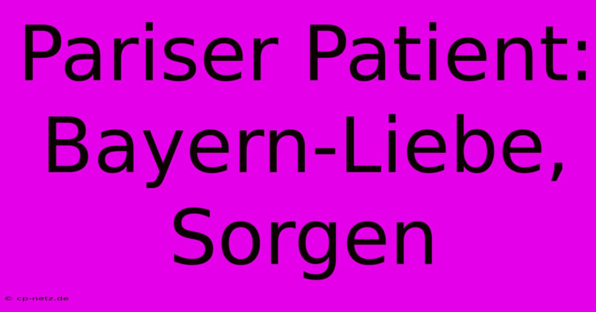 Pariser Patient:  Bayern-Liebe,  Sorgen