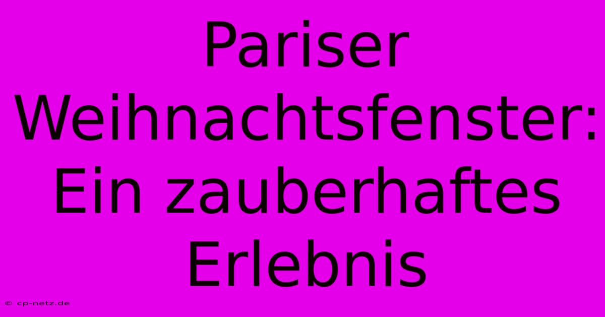 Pariser Weihnachtsfenster: Ein Zauberhaftes Erlebnis