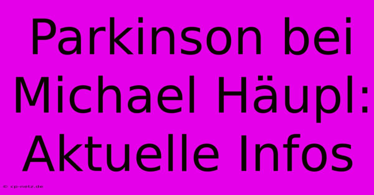 Parkinson Bei Michael Häupl: Aktuelle Infos