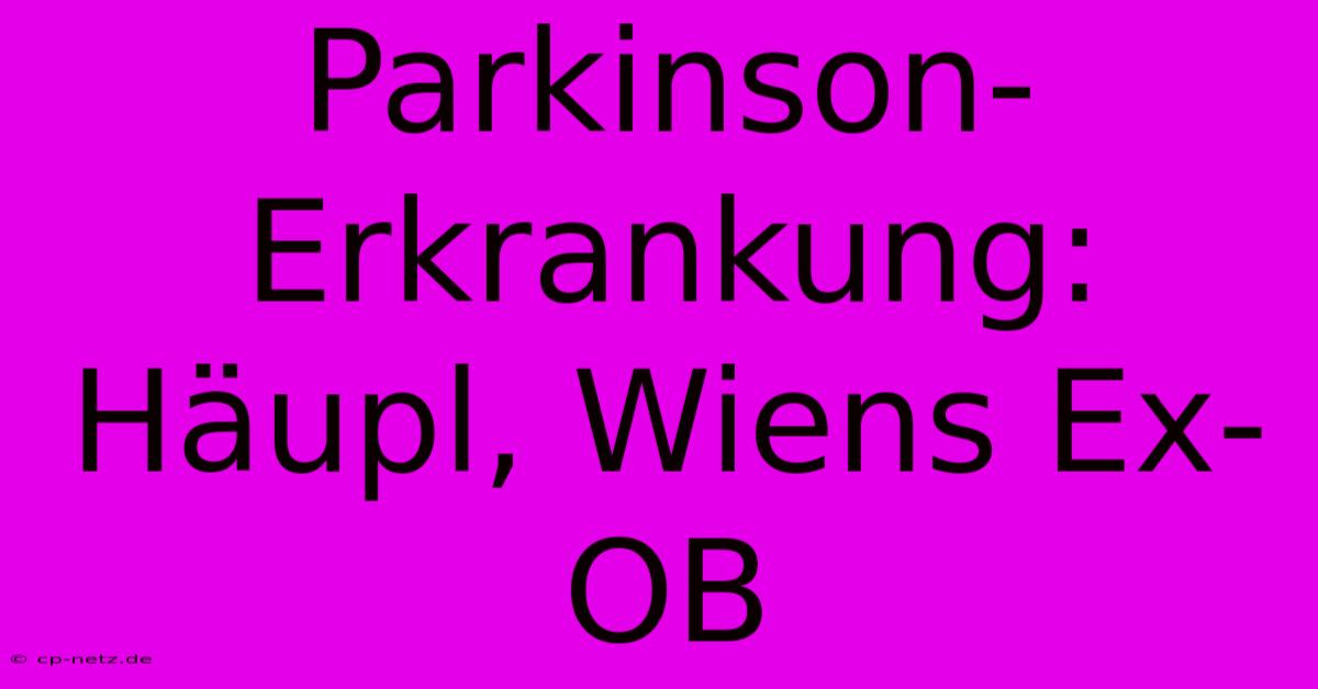 Parkinson-Erkrankung: Häupl, Wiens Ex-OB