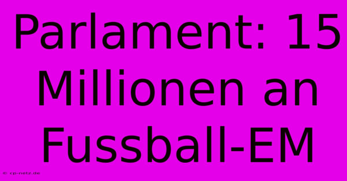 Parlament: 15 Millionen An Fussball-EM