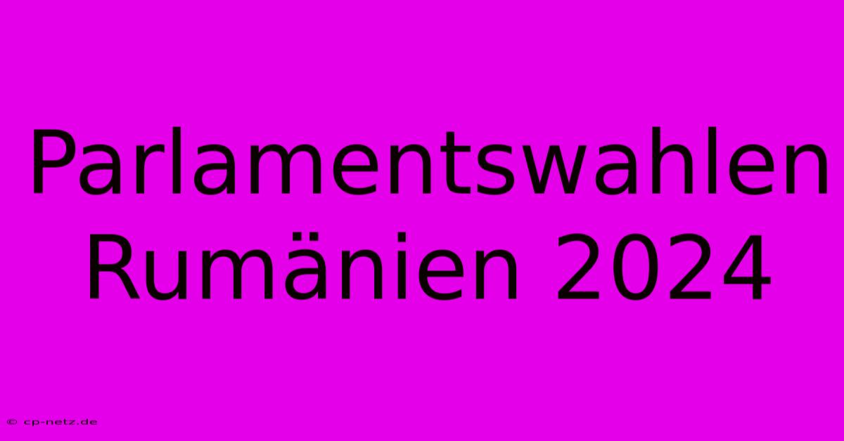 Parlamentswahlen Rumänien 2024