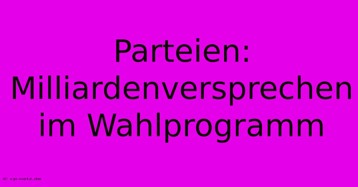 Parteien: Milliardenversprechen Im Wahlprogramm