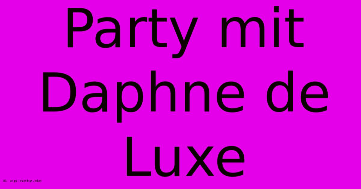 Party Mit Daphne De Luxe