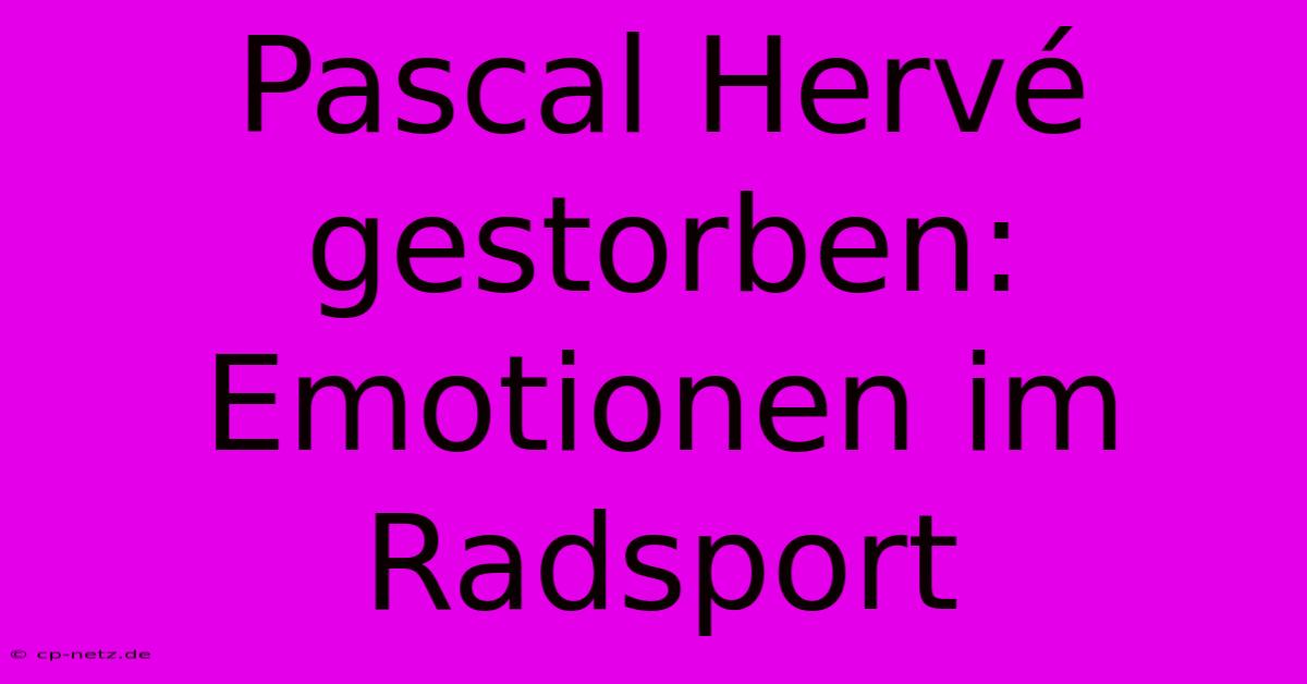 Pascal Hervé Gestorben: Emotionen Im Radsport