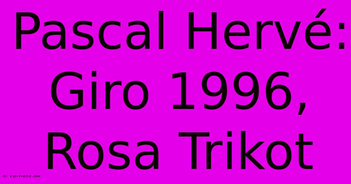 Pascal Hervé: Giro 1996, Rosa Trikot