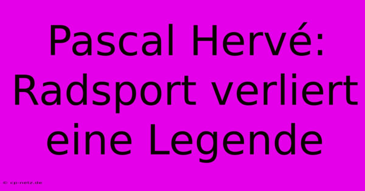 Pascal Hervé: Radsport Verliert Eine Legende