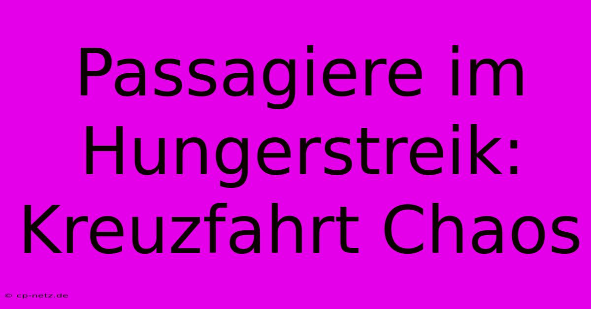 Passagiere Im Hungerstreik: Kreuzfahrt Chaos