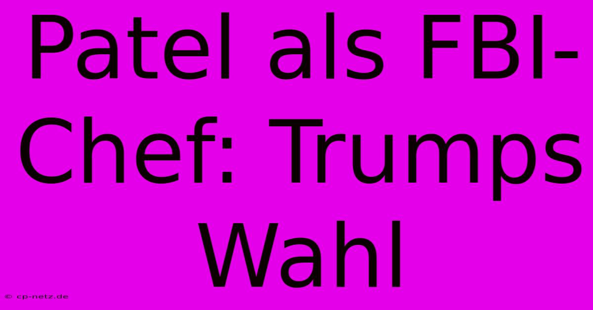 Patel Als FBI-Chef: Trumps Wahl