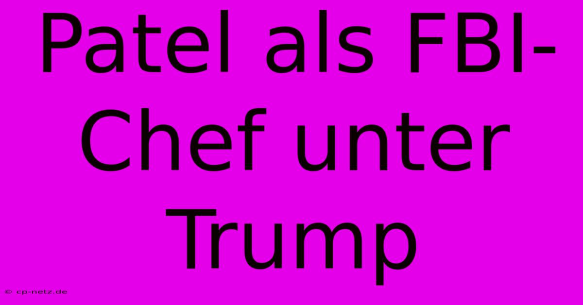 Patel Als FBI-Chef Unter Trump