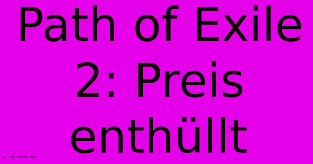 Path Of Exile 2: Preis Enthüllt