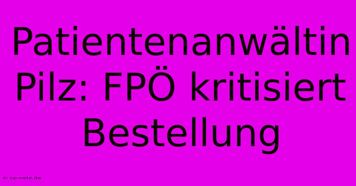 Patientenanwältin Pilz: FPÖ Kritisiert Bestellung