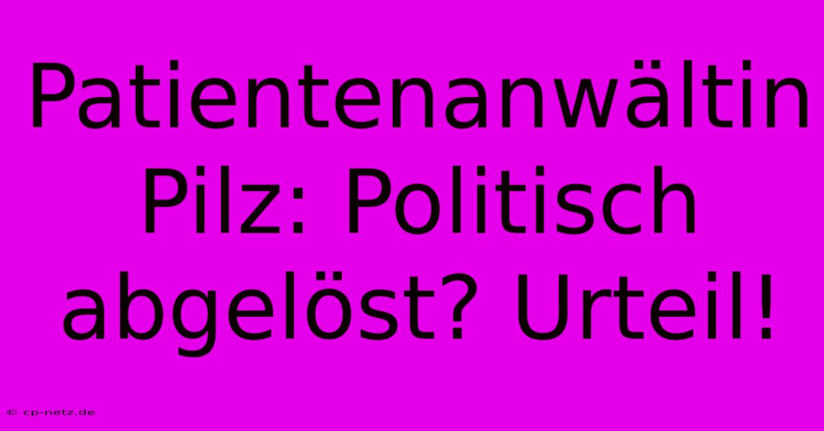 Patientenanwältin Pilz: Politisch Abgelöst? Urteil!