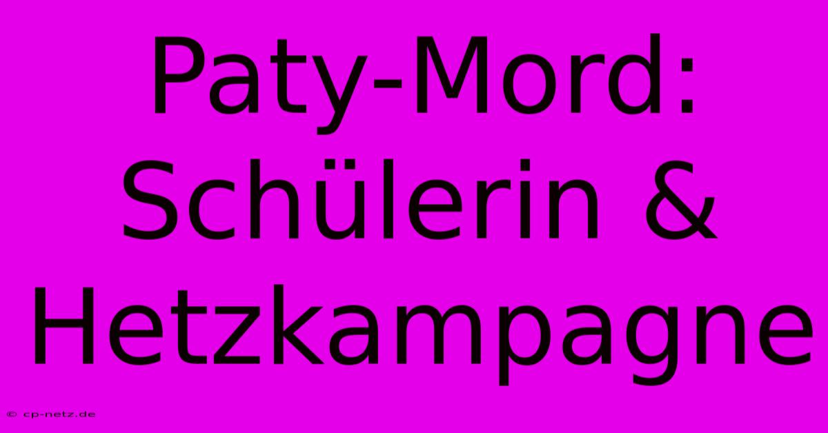 Paty-Mord: Schülerin & Hetzkampagne