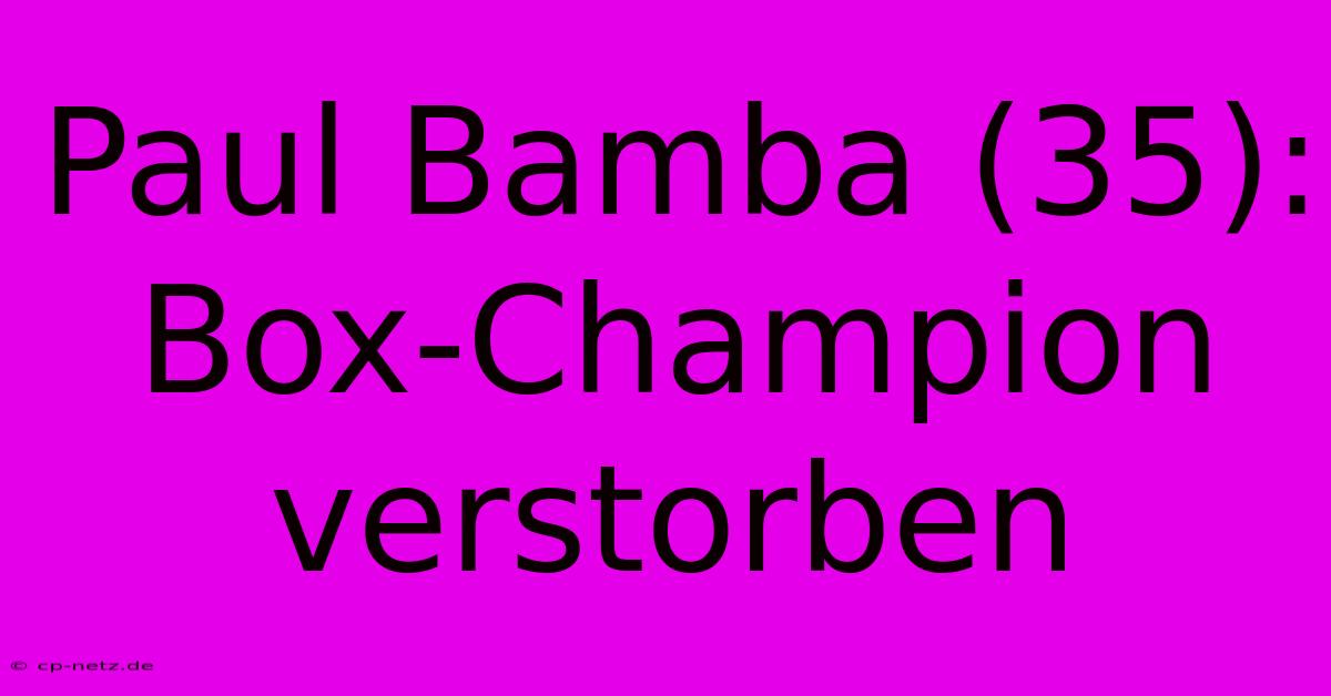 Paul Bamba (35): Box-Champion Verstorben