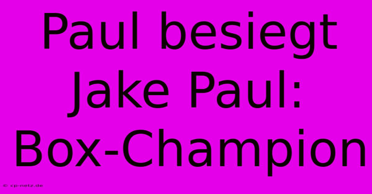 Paul Besiegt Jake Paul: Box-Champion