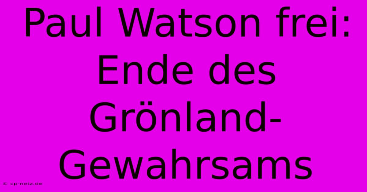 Paul Watson Frei: Ende Des Grönland-Gewahrsams